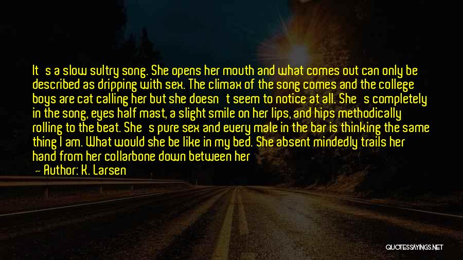 K. Larsen Quotes: It's A Slow Sultry Song. She Opens Her Mouth And What Comes Out Can Only Be Described As Dripping With