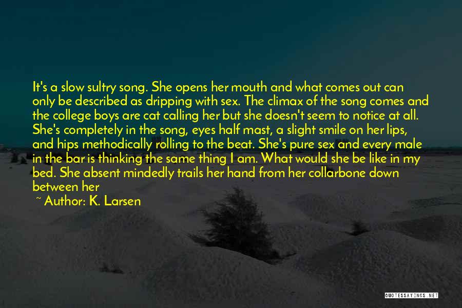 K. Larsen Quotes: It's A Slow Sultry Song. She Opens Her Mouth And What Comes Out Can Only Be Described As Dripping With