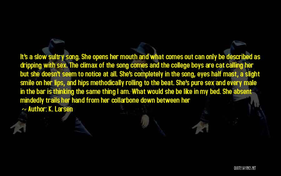 K. Larsen Quotes: It's A Slow Sultry Song. She Opens Her Mouth And What Comes Out Can Only Be Described As Dripping With