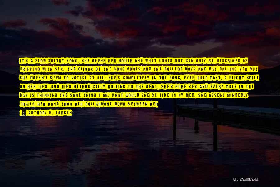 K. Larsen Quotes: It's A Slow Sultry Song. She Opens Her Mouth And What Comes Out Can Only Be Described As Dripping With