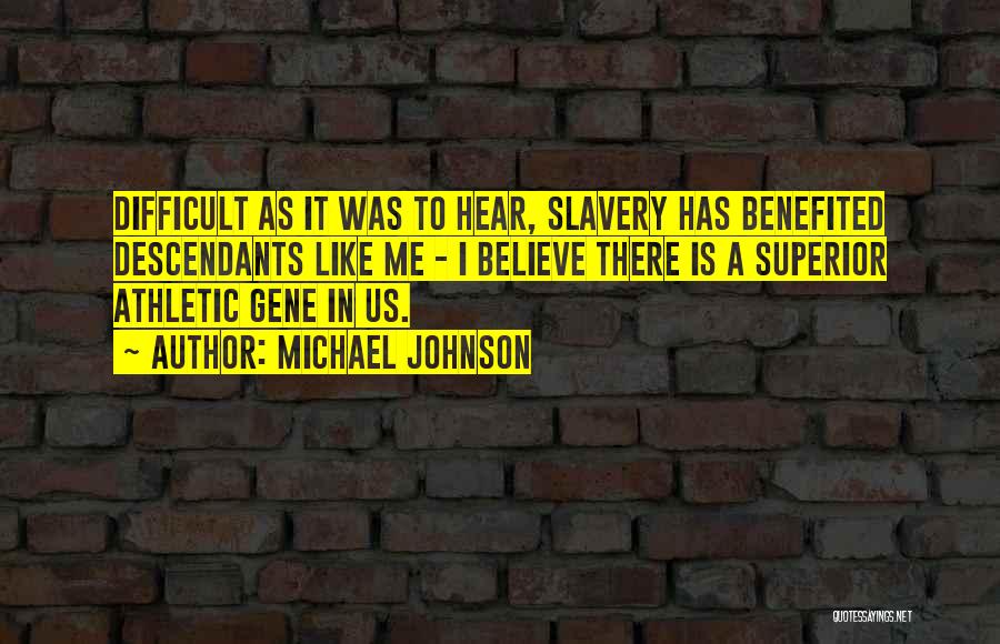 Michael Johnson Quotes: Difficult As It Was To Hear, Slavery Has Benefited Descendants Like Me - I Believe There Is A Superior Athletic