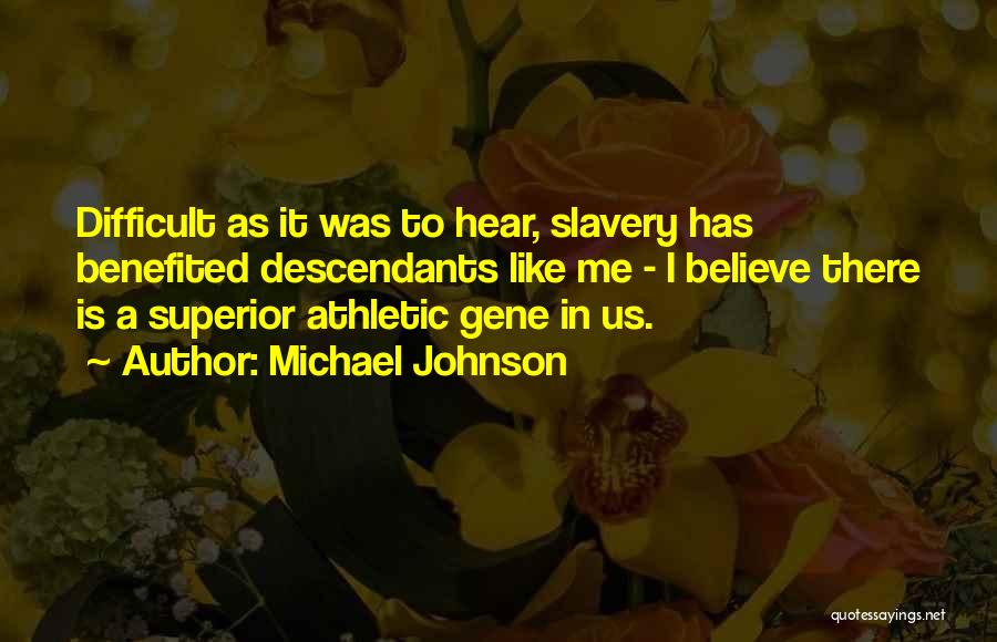 Michael Johnson Quotes: Difficult As It Was To Hear, Slavery Has Benefited Descendants Like Me - I Believe There Is A Superior Athletic