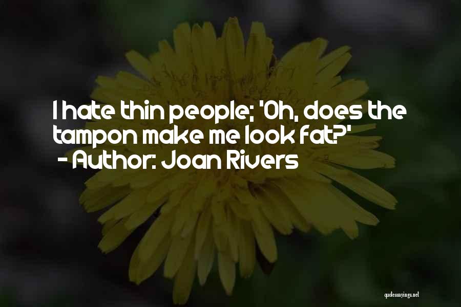 Joan Rivers Quotes: I Hate Thin People; 'oh, Does The Tampon Make Me Look Fat?'