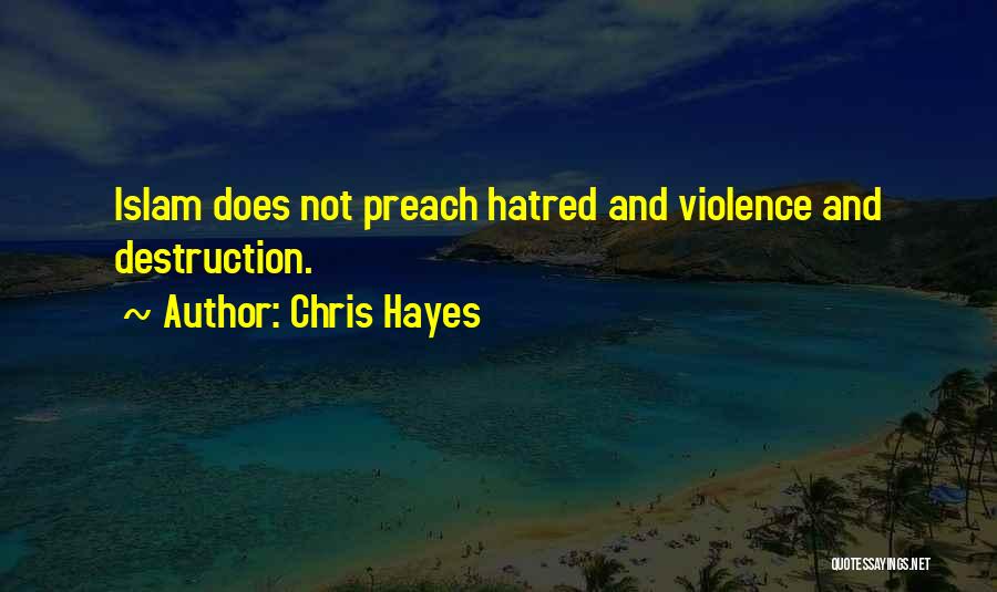 Chris Hayes Quotes: Islam Does Not Preach Hatred And Violence And Destruction.