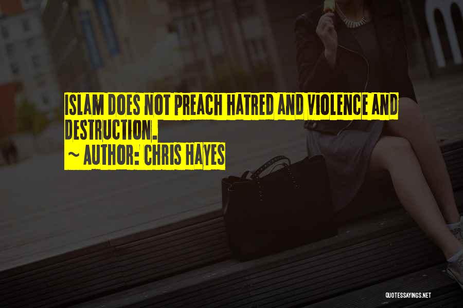 Chris Hayes Quotes: Islam Does Not Preach Hatred And Violence And Destruction.