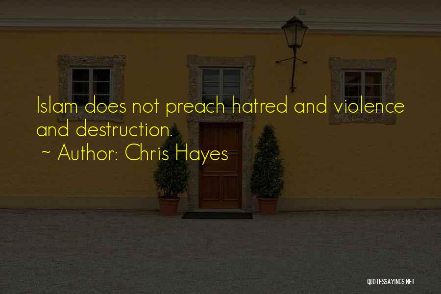 Chris Hayes Quotes: Islam Does Not Preach Hatred And Violence And Destruction.