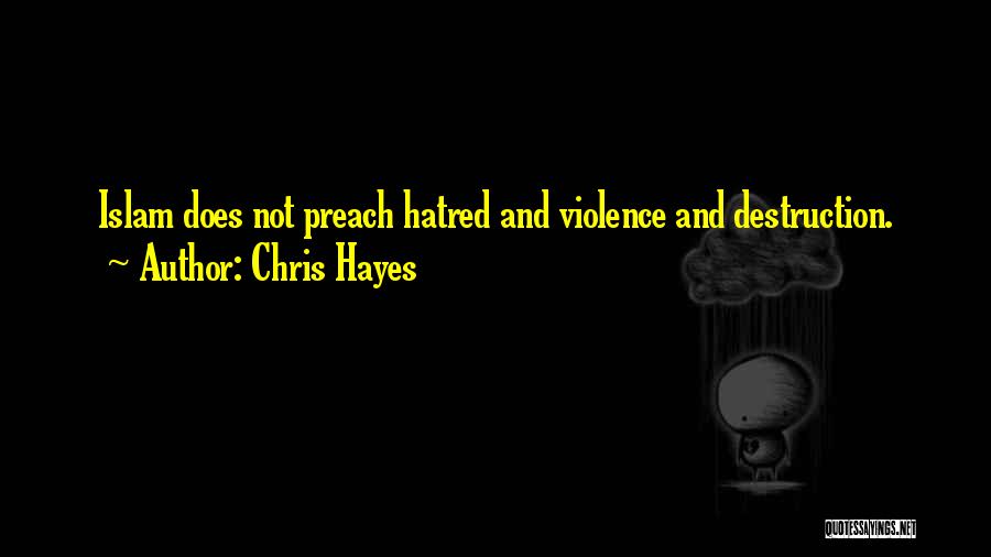 Chris Hayes Quotes: Islam Does Not Preach Hatred And Violence And Destruction.