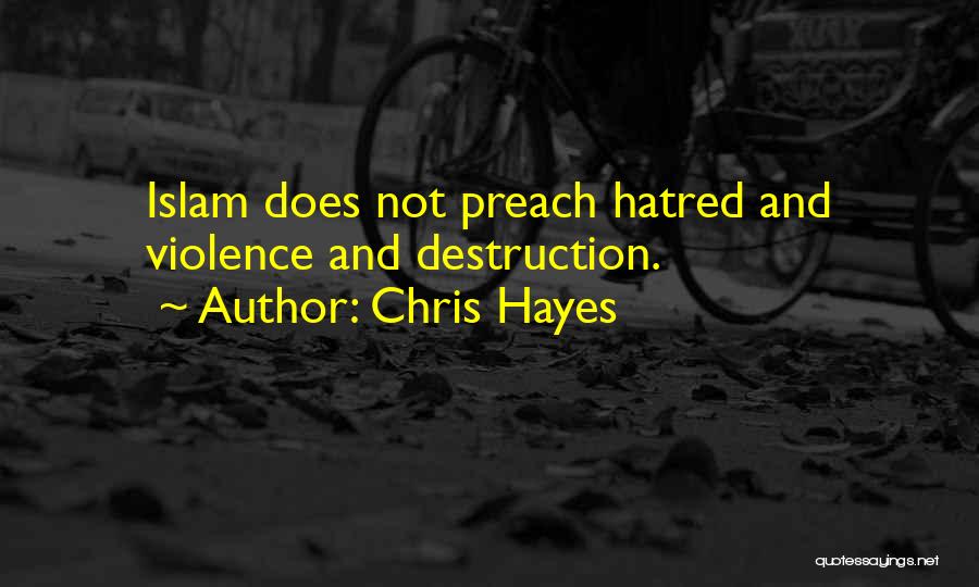 Chris Hayes Quotes: Islam Does Not Preach Hatred And Violence And Destruction.