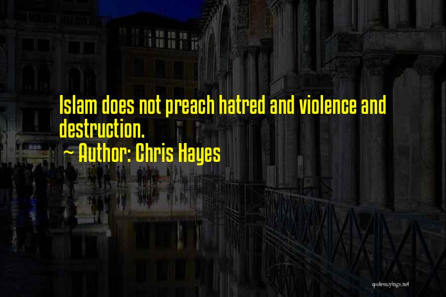 Chris Hayes Quotes: Islam Does Not Preach Hatred And Violence And Destruction.