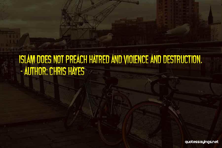 Chris Hayes Quotes: Islam Does Not Preach Hatred And Violence And Destruction.