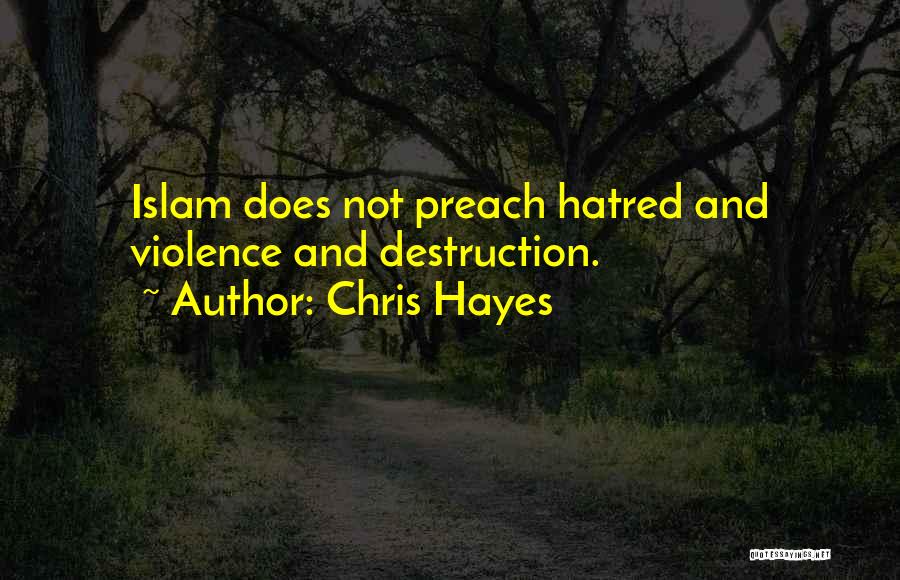 Chris Hayes Quotes: Islam Does Not Preach Hatred And Violence And Destruction.