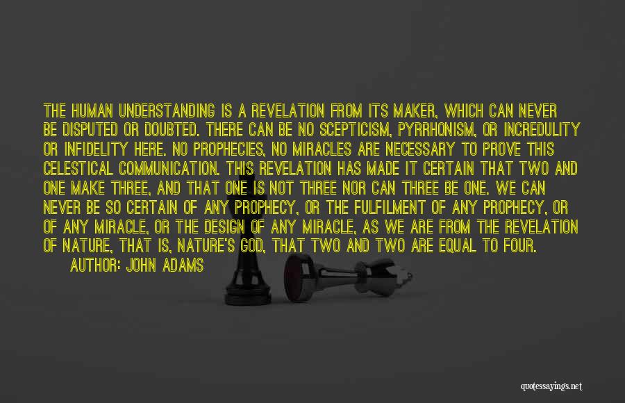 John Adams Quotes: The Human Understanding Is A Revelation From Its Maker, Which Can Never Be Disputed Or Doubted. There Can Be No