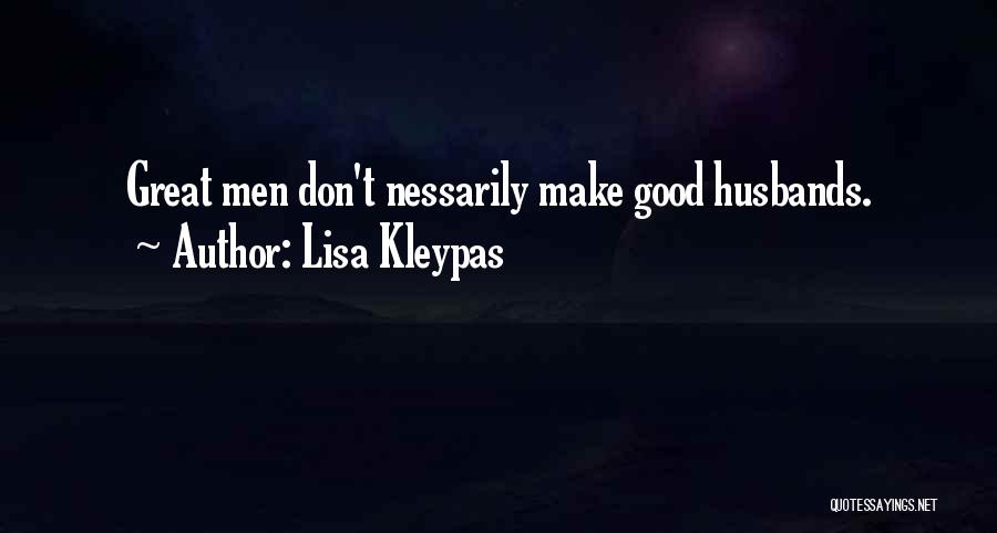 Lisa Kleypas Quotes: Great Men Don't Nessarily Make Good Husbands.