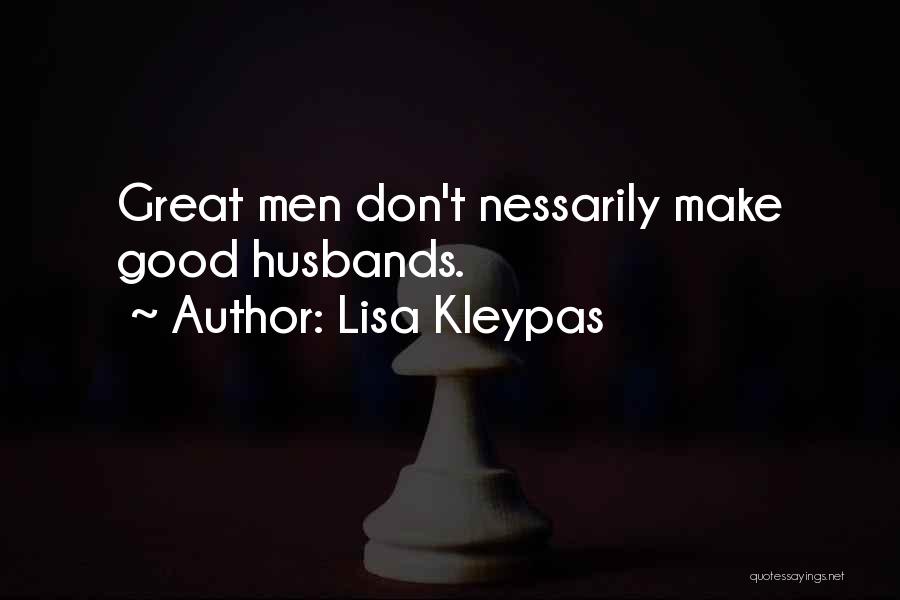 Lisa Kleypas Quotes: Great Men Don't Nessarily Make Good Husbands.