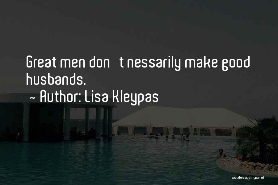 Lisa Kleypas Quotes: Great Men Don't Nessarily Make Good Husbands.
