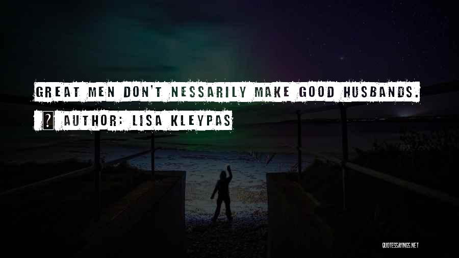 Lisa Kleypas Quotes: Great Men Don't Nessarily Make Good Husbands.