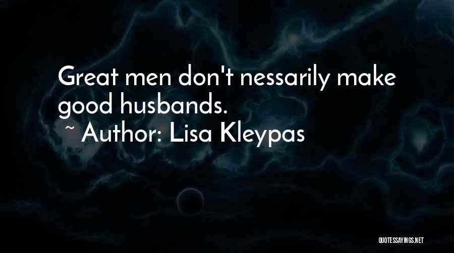 Lisa Kleypas Quotes: Great Men Don't Nessarily Make Good Husbands.