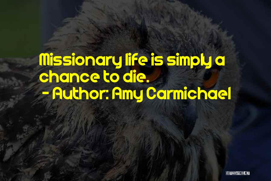Amy Carmichael Quotes: Missionary Life Is Simply A Chance To Die.