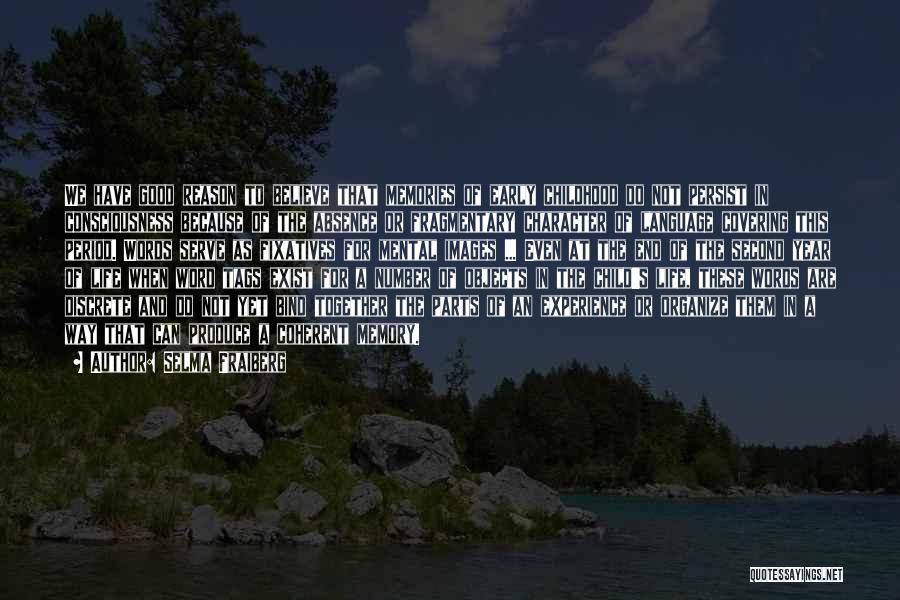 Selma Fraiberg Quotes: We Have Good Reason To Believe That Memories Of Early Childhood Do Not Persist In Consciousness Because Of The Absence
