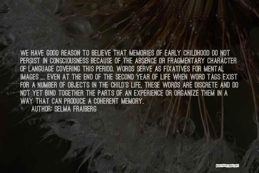 Selma Fraiberg Quotes: We Have Good Reason To Believe That Memories Of Early Childhood Do Not Persist In Consciousness Because Of The Absence