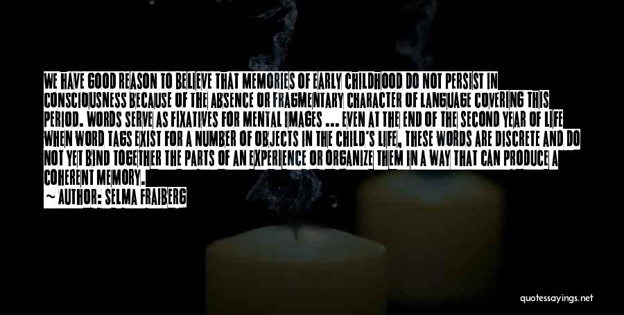 Selma Fraiberg Quotes: We Have Good Reason To Believe That Memories Of Early Childhood Do Not Persist In Consciousness Because Of The Absence