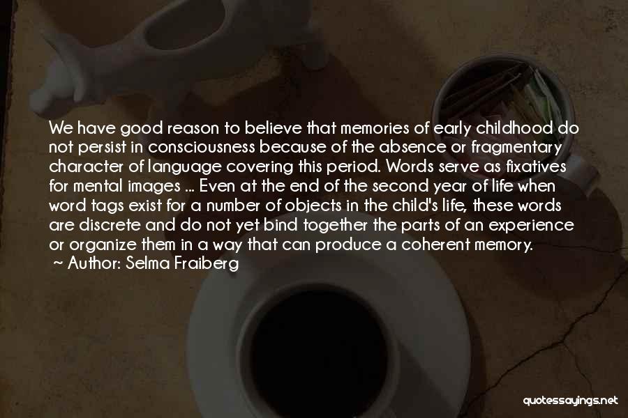 Selma Fraiberg Quotes: We Have Good Reason To Believe That Memories Of Early Childhood Do Not Persist In Consciousness Because Of The Absence