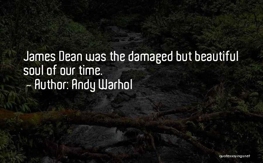 Andy Warhol Quotes: James Dean Was The Damaged But Beautiful Soul Of Our Time.