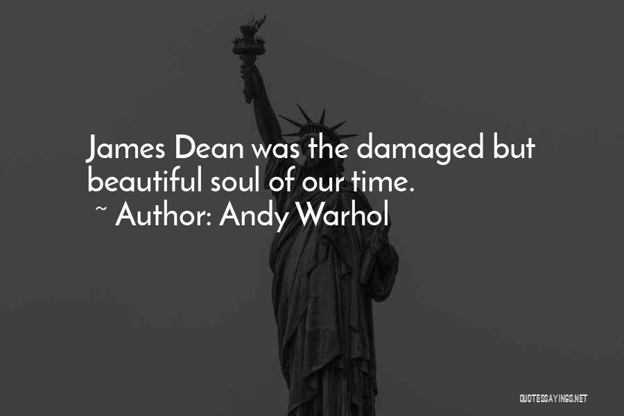 Andy Warhol Quotes: James Dean Was The Damaged But Beautiful Soul Of Our Time.
