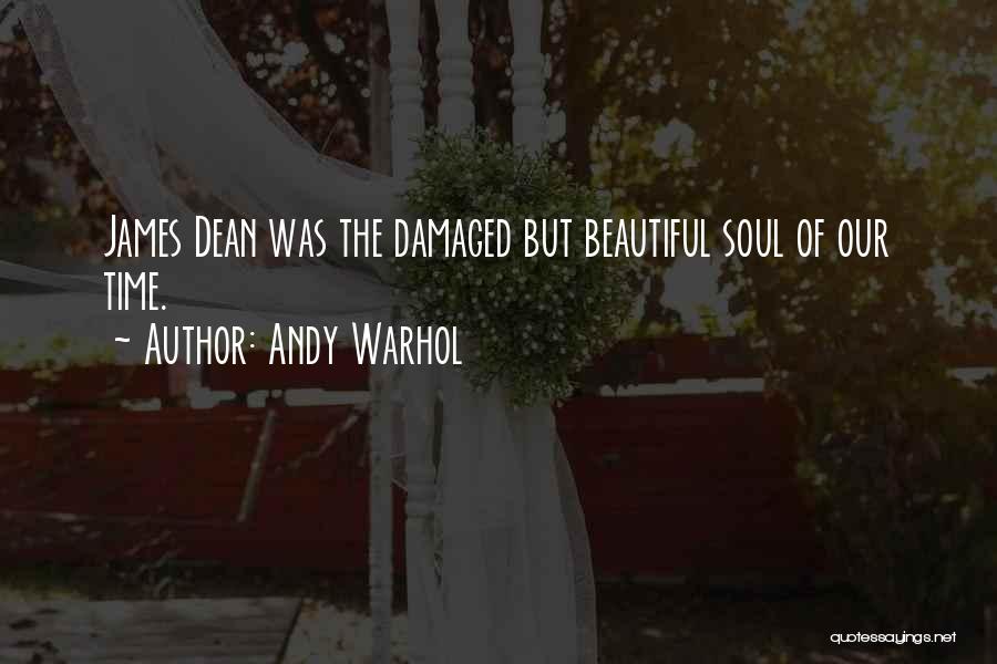 Andy Warhol Quotes: James Dean Was The Damaged But Beautiful Soul Of Our Time.