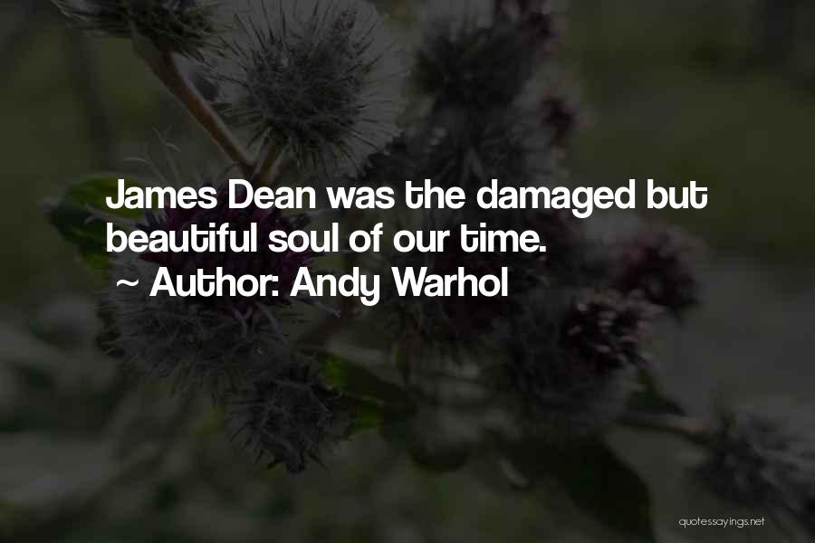 Andy Warhol Quotes: James Dean Was The Damaged But Beautiful Soul Of Our Time.