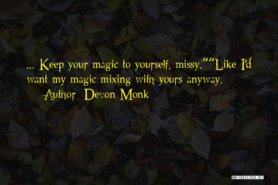 Devon Monk Quotes: ... Keep Your Magic To Yourself, Missy.like I'd Want My Magic Mixing With Yours Anyway.