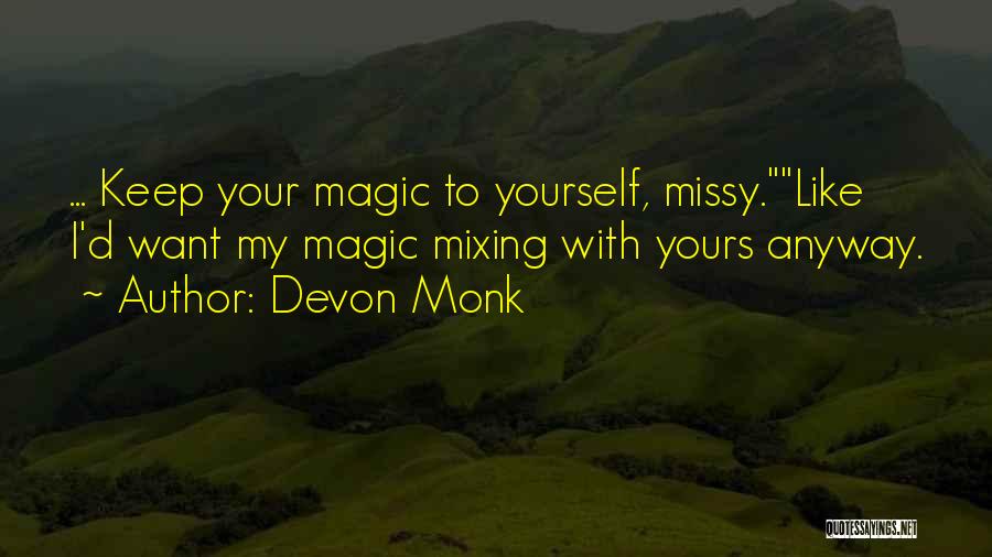 Devon Monk Quotes: ... Keep Your Magic To Yourself, Missy.like I'd Want My Magic Mixing With Yours Anyway.