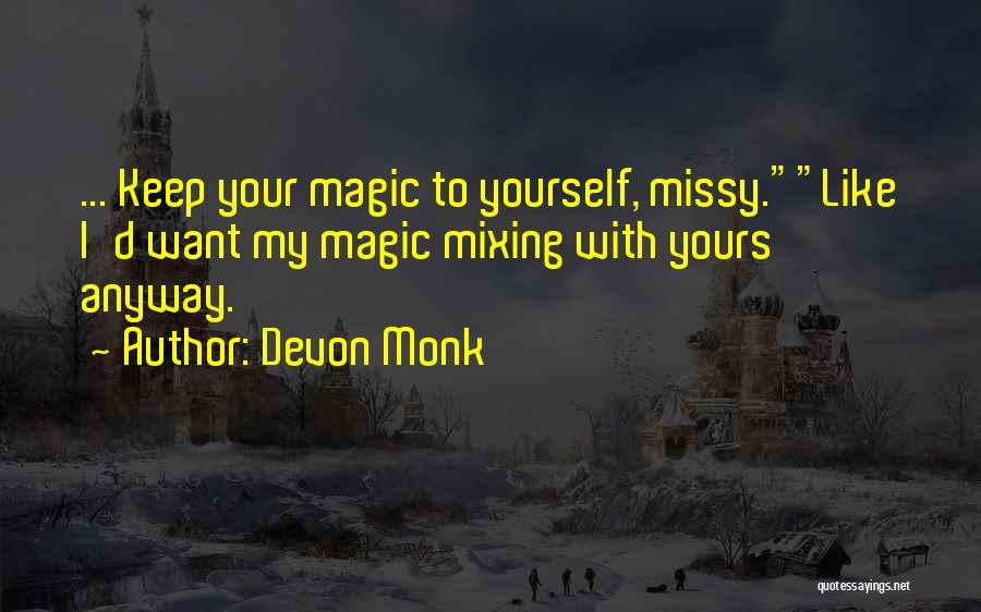 Devon Monk Quotes: ... Keep Your Magic To Yourself, Missy.like I'd Want My Magic Mixing With Yours Anyway.