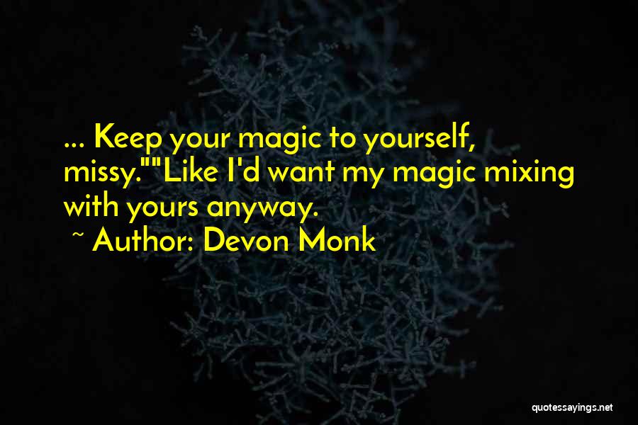 Devon Monk Quotes: ... Keep Your Magic To Yourself, Missy.like I'd Want My Magic Mixing With Yours Anyway.