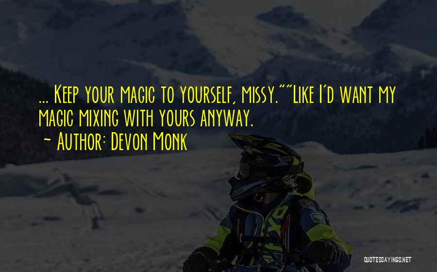 Devon Monk Quotes: ... Keep Your Magic To Yourself, Missy.like I'd Want My Magic Mixing With Yours Anyway.