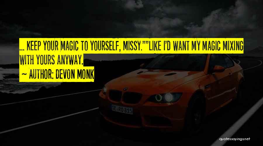Devon Monk Quotes: ... Keep Your Magic To Yourself, Missy.like I'd Want My Magic Mixing With Yours Anyway.