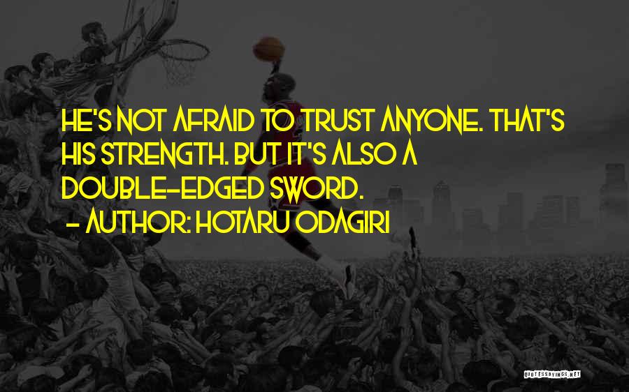 Hotaru Odagiri Quotes: He's Not Afraid To Trust Anyone. That's His Strength. But It's Also A Double-edged Sword.