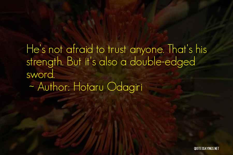 Hotaru Odagiri Quotes: He's Not Afraid To Trust Anyone. That's His Strength. But It's Also A Double-edged Sword.