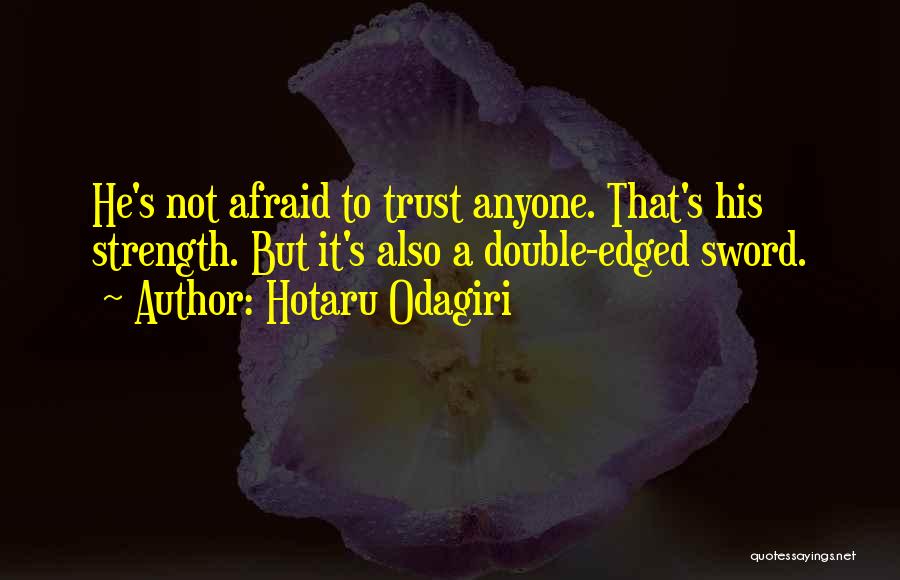 Hotaru Odagiri Quotes: He's Not Afraid To Trust Anyone. That's His Strength. But It's Also A Double-edged Sword.