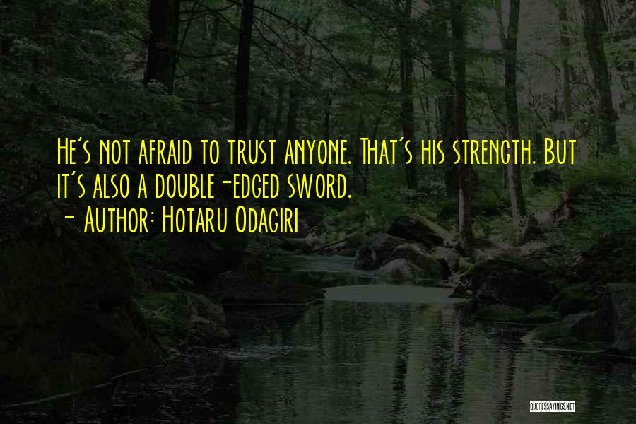 Hotaru Odagiri Quotes: He's Not Afraid To Trust Anyone. That's His Strength. But It's Also A Double-edged Sword.