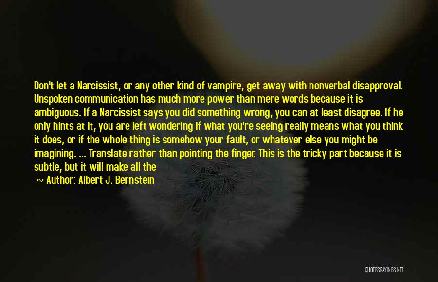 Albert J. Bernstein Quotes: Don't Let A Narcissist, Or Any Other Kind Of Vampire, Get Away With Nonverbal Disapproval. Unspoken Communication Has Much More