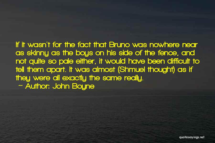 John Boyne Quotes: If It Wasn't For The Fact That Bruno Was Nowhere Near As Skinny As The Boys On His Side Of