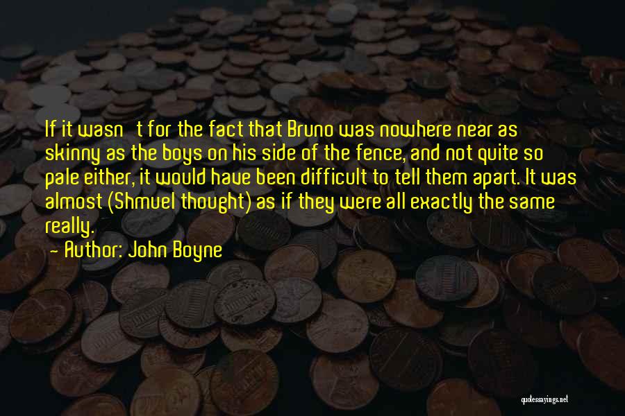 John Boyne Quotes: If It Wasn't For The Fact That Bruno Was Nowhere Near As Skinny As The Boys On His Side Of