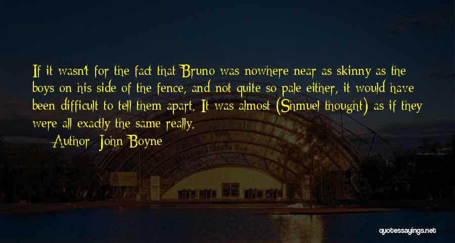 John Boyne Quotes: If It Wasn't For The Fact That Bruno Was Nowhere Near As Skinny As The Boys On His Side Of