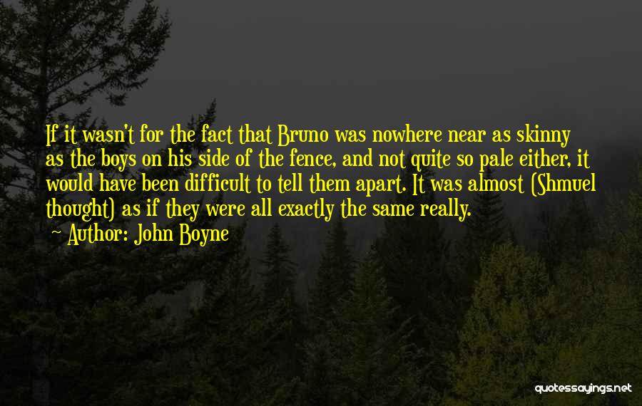 John Boyne Quotes: If It Wasn't For The Fact That Bruno Was Nowhere Near As Skinny As The Boys On His Side Of