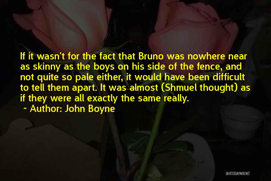 John Boyne Quotes: If It Wasn't For The Fact That Bruno Was Nowhere Near As Skinny As The Boys On His Side Of