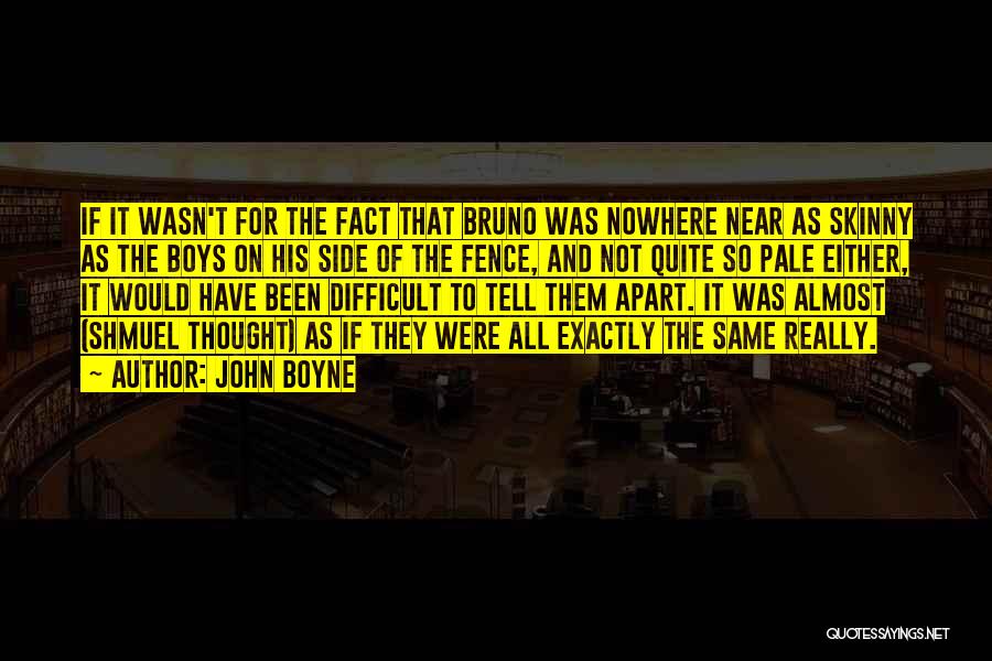 John Boyne Quotes: If It Wasn't For The Fact That Bruno Was Nowhere Near As Skinny As The Boys On His Side Of