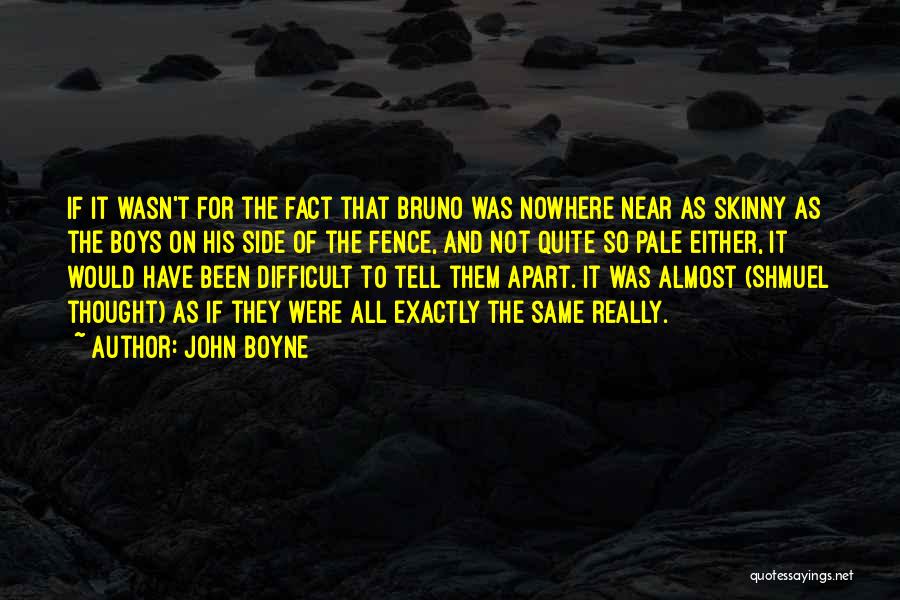 John Boyne Quotes: If It Wasn't For The Fact That Bruno Was Nowhere Near As Skinny As The Boys On His Side Of