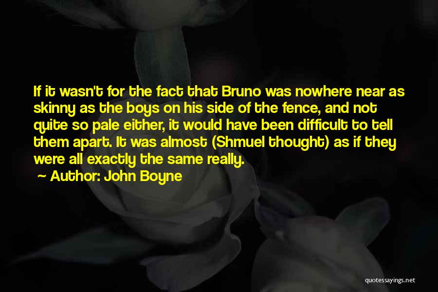 John Boyne Quotes: If It Wasn't For The Fact That Bruno Was Nowhere Near As Skinny As The Boys On His Side Of