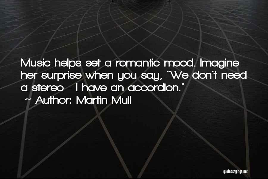 Martin Mull Quotes: Music Helps Set A Romantic Mood. Imagine Her Surprise When You Say, We Don't Need A Stereo - I Have